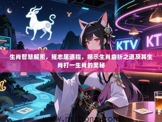生肖智慧解密，摧志屈道指，揭示生肖曲折之道及其生肖打一生肖的奥秘