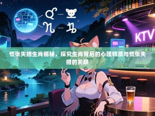 慌张失措生肖揭秘，探究生肖背后的心理特质与慌张失措的关联