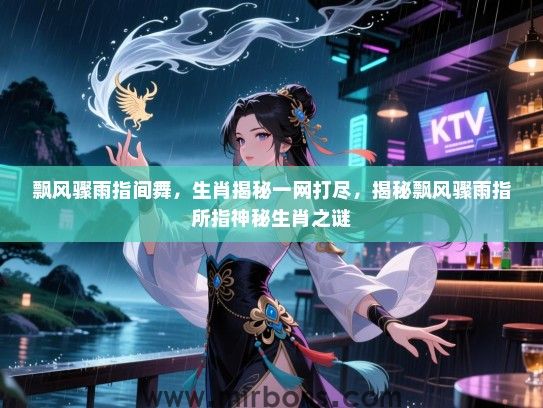 飘风骤雨指间舞,生肖揭秘一网打尽,揭秘飘风骤雨指所指神秘生肖之谜 飘风骤雨指间舞,生肖揭秘一网打尽,揭秘飘风骤雨指所指神秘生肖之谜