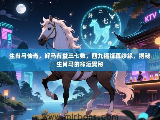 生肖马传奇,好马有益三七数,四九福缘再续缘,揭秘生肖马的命运奥秘 生肖马传奇,好马有益三七数,四九福缘再续缘,揭秘生肖马的命运奥秘
