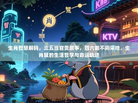 生肖智慧解码,三五当官贵居事,四六能不闲采拾,生肖鼠的生活哲学与命运轨迹 生肖智慧解码,三五当官贵居事,四六能不闲采拾,生肖鼠的生活哲学与命运轨迹