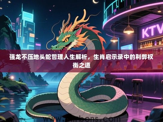 强龙不压地头蛇哲理人生解析，生肖启示录中的利弊权衡之道