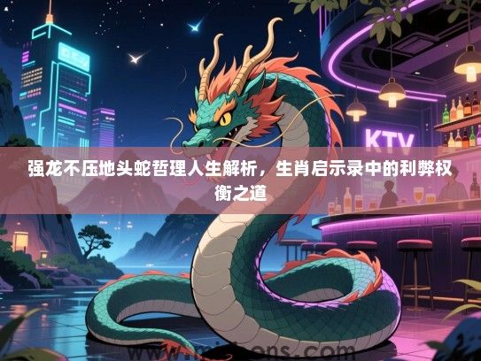 强龙不压地头蛇哲理人生解析，生肖启示录中的利弊权衡之道