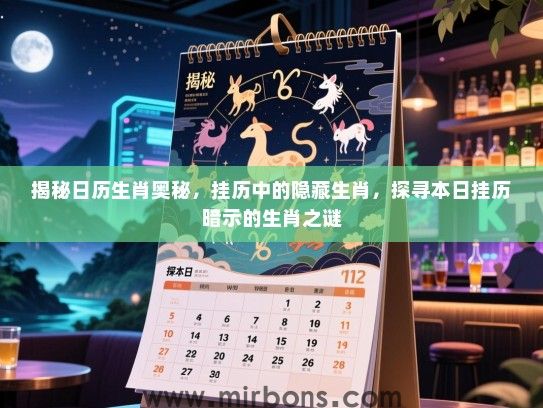 揭秘日历生肖奥秘，挂历中的隐藏生肖，探寻本日挂历暗示的生肖之谜