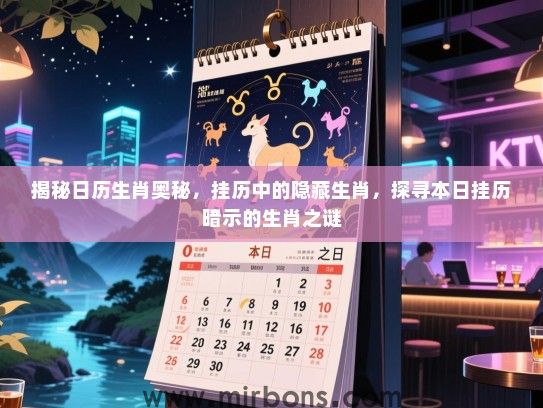 揭秘日历生肖奥秘，挂历中的隐藏生肖，探寻本日挂历暗示的生肖之谜