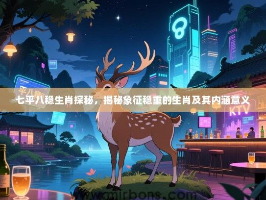 七平八稳生肖探秘，揭秘象征稳重的生肖及其内涵意义