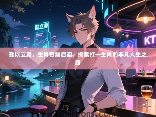 勤以立身，生肖智慧启迪，探索打一生肖的非凡人生之路
