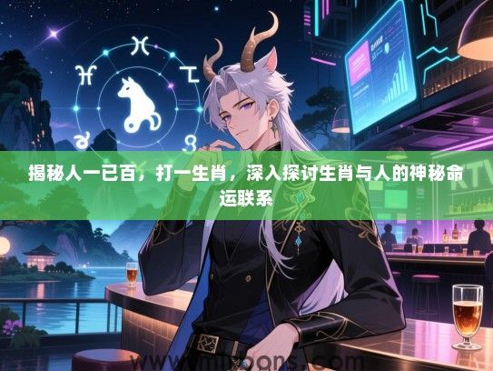 揭秘人一已百，打一生肖，深入探讨生肖与人的神秘命运联系