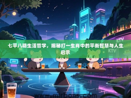 七平八稳生活哲学，揭秘打一生肖中的平衡智慧与人生启示