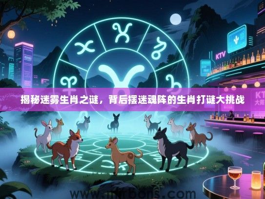 揭秘迷雾生肖之谜，背后摆迷魂阵的生肖打谜大挑战