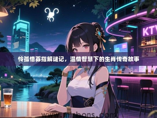 怜孤惜寡指解谜记，温情智慧下的生肖传奇故事