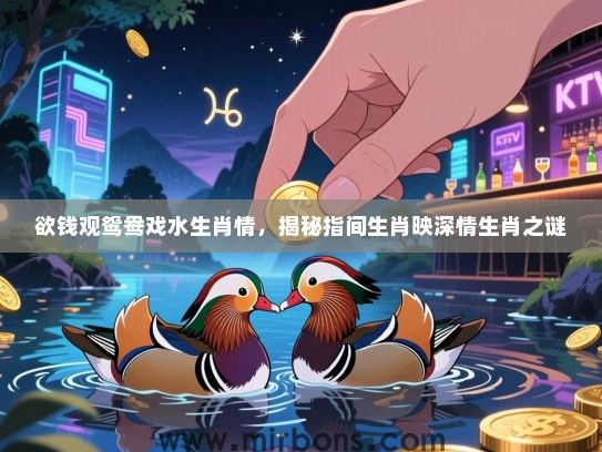 欲钱观鸳鸯戏水生肖情，揭秘指间生肖映深情生肖之谜