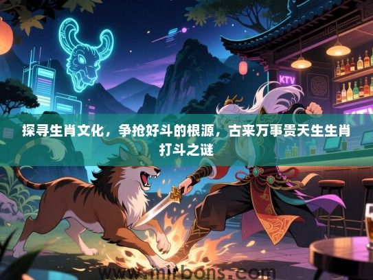 探寻生肖文化，争抢好斗的根源，古来万事贵天生生肖打斗之谜