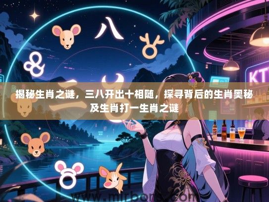揭秘生肖之谜，三八开出十相随，探寻背后的生肖奥秘及生肖打一生肖之谜