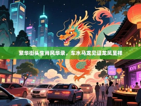 繁华街头生肖风华录，车水马龙见证龙凤呈祥