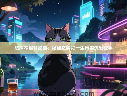 愁眉不展背影猫，揭秘愁眉打一生肖的沉默故事