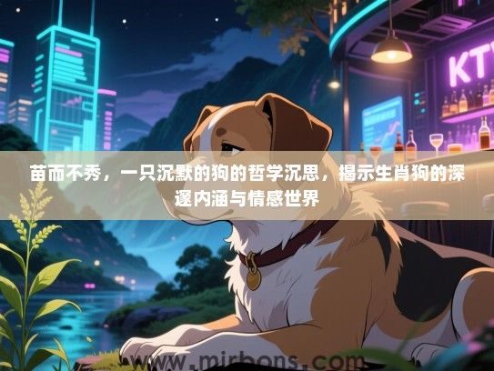 苗而不秀，一只沉默的狗的哲学沉思，揭示生肖狗的深邃内涵与情感世界