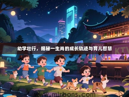 幼学壮行，揭秘一生肖的成长轨迹与育儿智慧