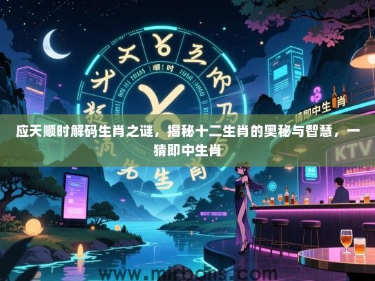 应天顺时解码生肖之谜,揭秘十二生肖的奥秘与智慧,一猜即中生肖 应天顺时解码生肖之谜,揭秘十二生肖的奥秘与智慧,一猜即中生肖