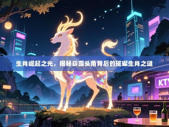 生肖崛起之光，揭秘崭露头角背后的璀璨生肖之谜