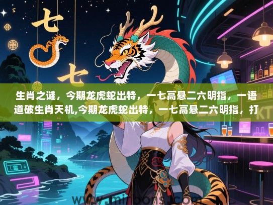 生肖之谜,今期龙虎蛇出特,一七高悬二六明指,一语道破生肖天机,今期龙虎蛇出特,一七高悬二六明指,打一生肖 生肖之谜,今期龙虎蛇出特,一七高悬二六明指,一语道破生肖天机,今期龙虎蛇出特,一七高悬二六明指,打一生肖