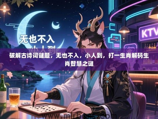 破解古诗词谜题,无也不入,小人到,打一生肖解码生肖智慧之谜 破解古诗词谜题,无也不入,小人到,打一生肖解码生肖智慧之谜