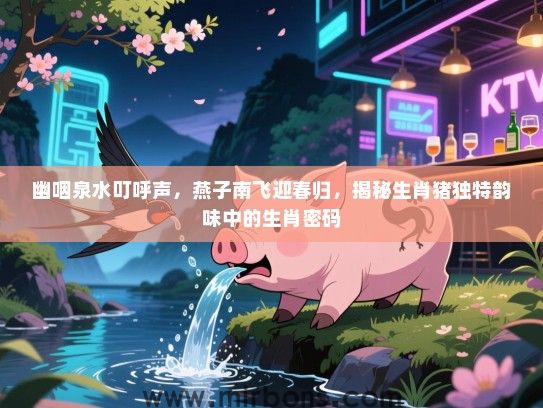 幽咽泉水叮呼声，燕子南飞迎春归，揭秘生肖猪独特韵味中的生肖密码