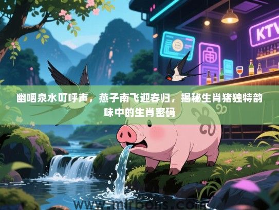 幽咽泉水叮呼声，燕子南飞迎春归，揭秘生肖猪独特韵味中的生肖密码