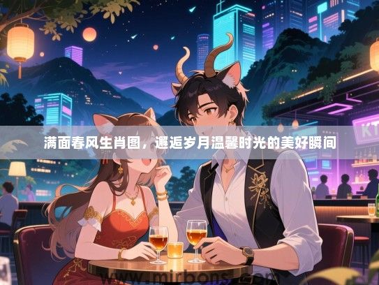 满面春风生肖图，邂逅岁月温馨时光的美好瞬间