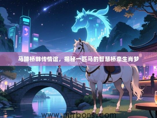 马蹄桥畔传情谊，揭秘一匹马的智慧桥牵生肖梦