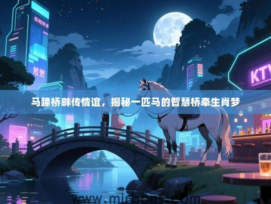 马蹄桥畔传情谊，揭秘一匹马的智慧桥牵生肖梦