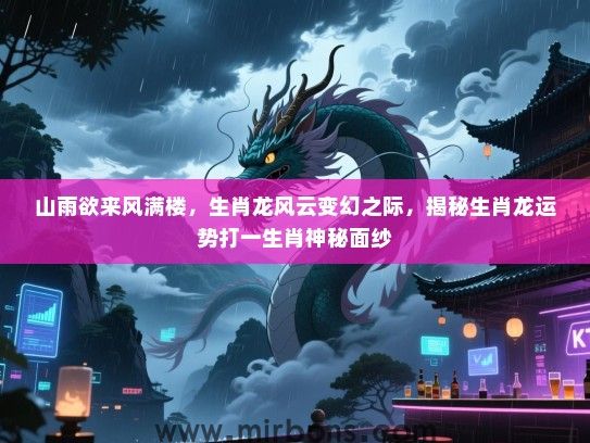 山雨欲来风满楼，生肖龙风云变幻之际，揭秘生肖龙运势打一生肖神秘面纱