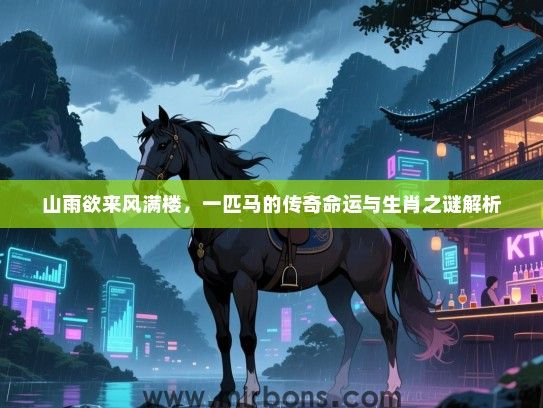 山雨欲来风满楼,一匹马的传奇命运与生肖之谜解析 山雨欲来风满楼,一匹马的传奇命运与生肖之谜解析