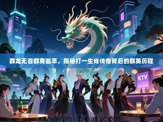 群龙无首群英荟萃,揭秘打一生肖传奇背后的群英历程 群龙无首群英荟萃,揭秘打一生肖传奇背后的群英历程