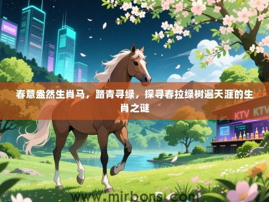 春意盎然生肖马，踏青寻绿，探寻春拉绿树遍天涯的生肖之谜