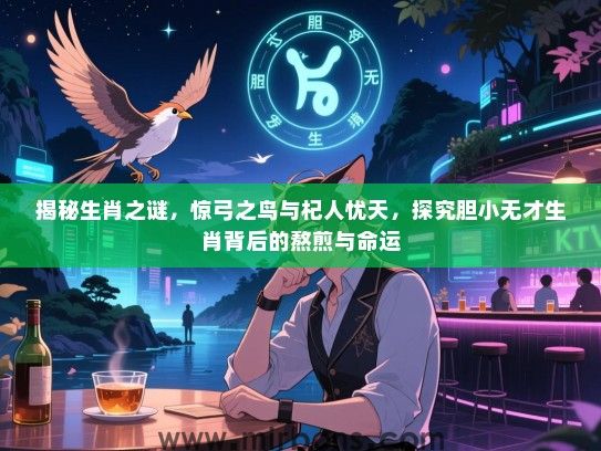 揭秘生肖之谜,惊弓之鸟与杞人忧天,探究胆小无才生肖背后的熬煎与命运 揭秘生肖之谜,惊弓之鸟与杞人忧天,探究胆小无才生肖背后的熬煎与命运