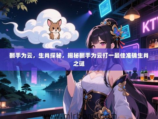 翻手为云,生肖探秘,揭秘翻手为云打一最佳准确生肖之谜 翻手为云,生肖探秘,揭秘翻手为云打一最佳准确生肖之谜