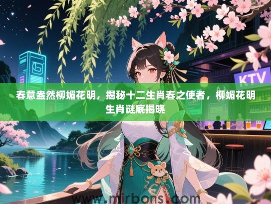 春意盎然柳媚花明，揭秘十二生肖春之使者，柳媚花明生肖谜底揭晓