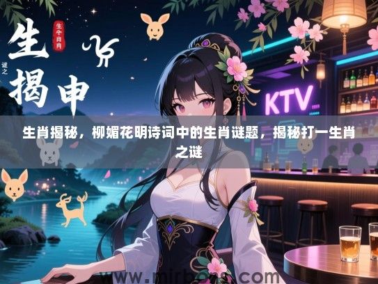 生肖揭秘，柳媚花明诗词中的生肖谜题，揭秘打一生肖之谜