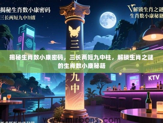 揭秘生肖数小康密码，三长两短九中柱，解锁生肖之谜的生肖数小康秘籍
