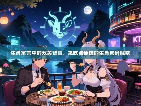 生肖寓言中的双关智慧，来吃点便饭的生肖密码解密