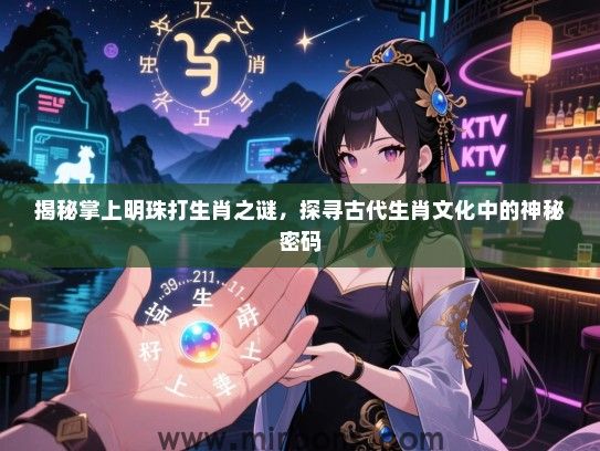 揭秘掌上明珠打生肖之谜，探寻古代生肖文化中的神秘密码