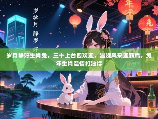 岁月静好生肖兔，三十上台四欢迎，温婉风采迎新篇，兔年生肖温情打油诗