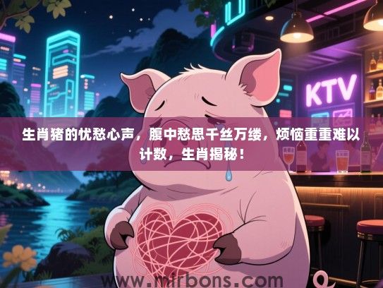 生肖猪的忧愁心声，腹中愁思千丝万缕，烦恼重重难以计数，生肖揭秘！