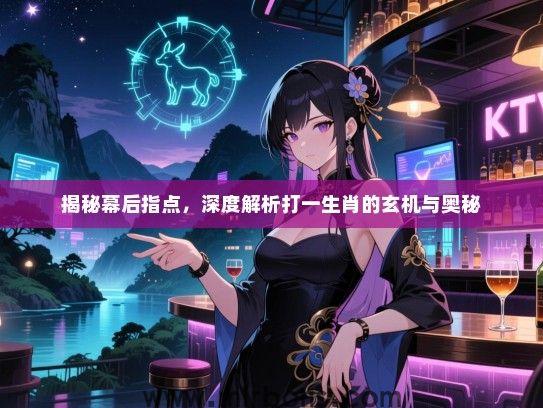 揭秘幕后指点，深度解析打一生肖的玄机与奥秘