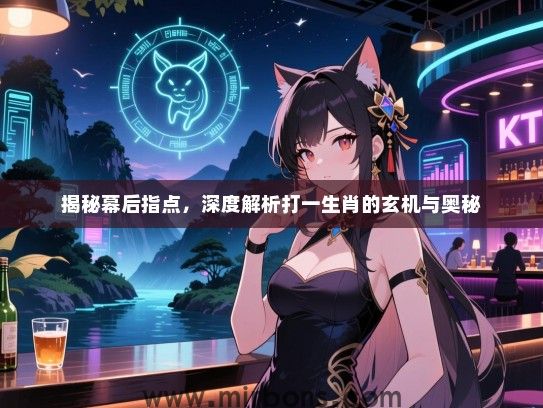 揭秘幕后指点，深度解析打一生肖的玄机与奥秘